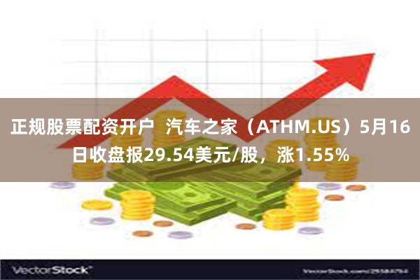 正规股票配资开户  汽车之家（ATHM.US）5月16日收盘报29.54美元/股，涨1.55%