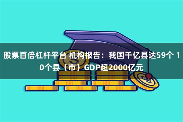 股票百倍杠杆平台 机构报告：我国千亿县达59个 10个县（市）GDP超2000亿元