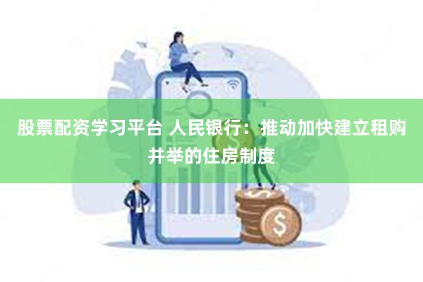 股票配资学习平台 人民银行：推动加快建立租购并举的住房制度