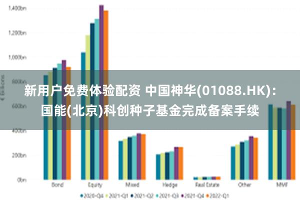 新用户免费体验配资 中国神华(01088.HK)：国能(北京)科创种子基金完成备案手续