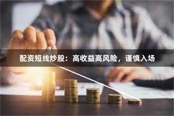 配资短线炒股：高收益高风险，谨慎入场