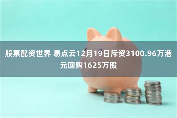 股票配资世界 易点云12月19日斥资3100.96万港元回购1625万股