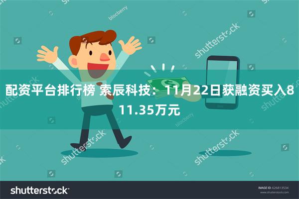 配资平台排行榜 索辰科技：11月22日获融资买入811.35万元