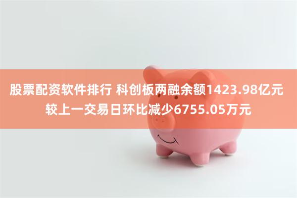 股票配资软件排行 科创板两融余额1423.98亿元 较上一交易日环比减少6755.05万元