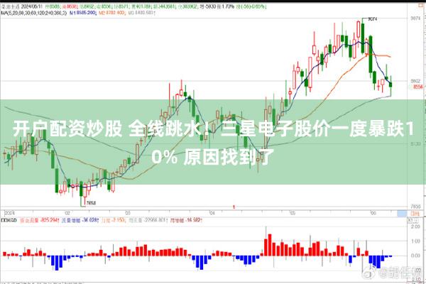 开户配资炒股 全线跳水！三星电子股价一度暴跌10% 原因找到了